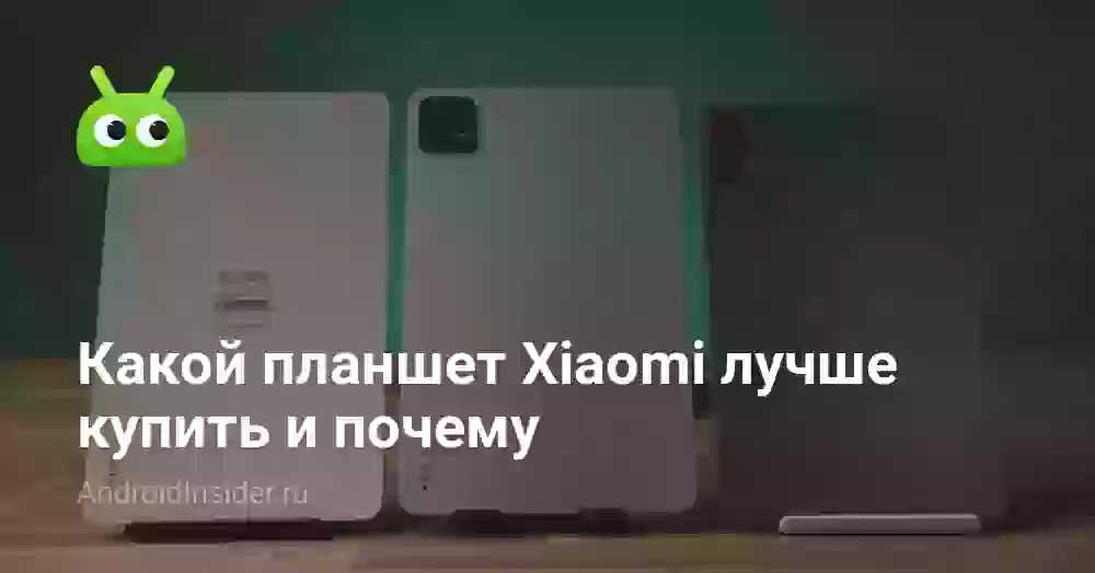 Какой планшет Xiaomi лучше купить и почему