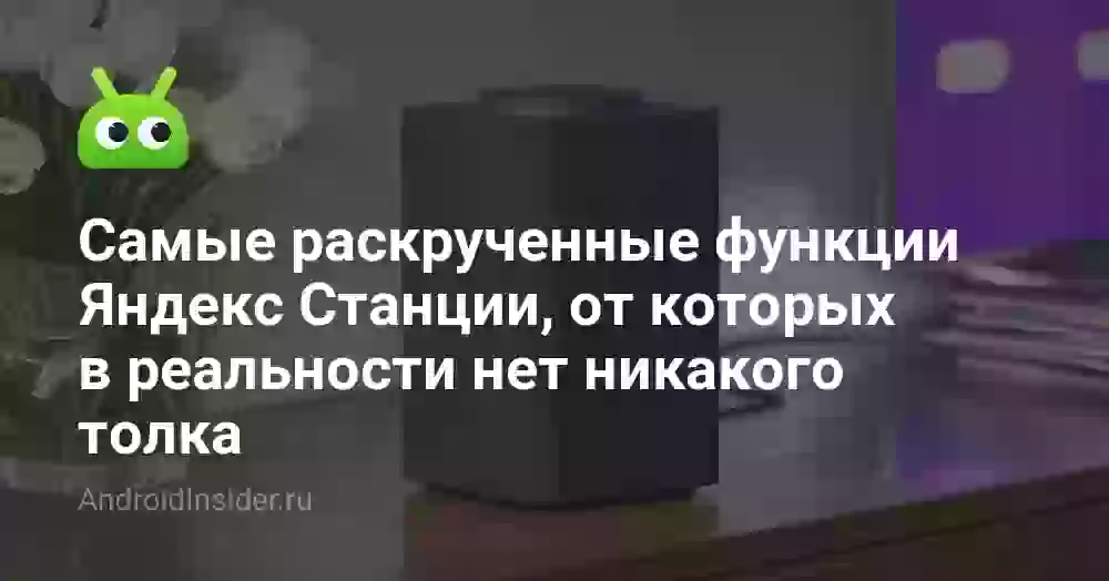Самые раскрученные функции Яндекс Станции, от которых в реальности нет никакого толка