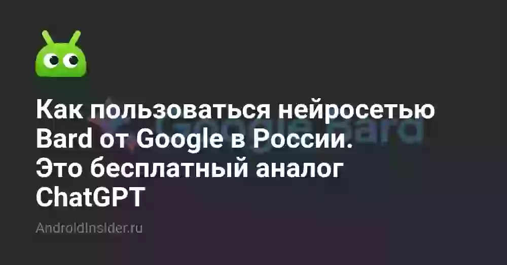 Как пользоваться нейросетью Bard от Google в России. Это бесплатный аналог ChatGPT