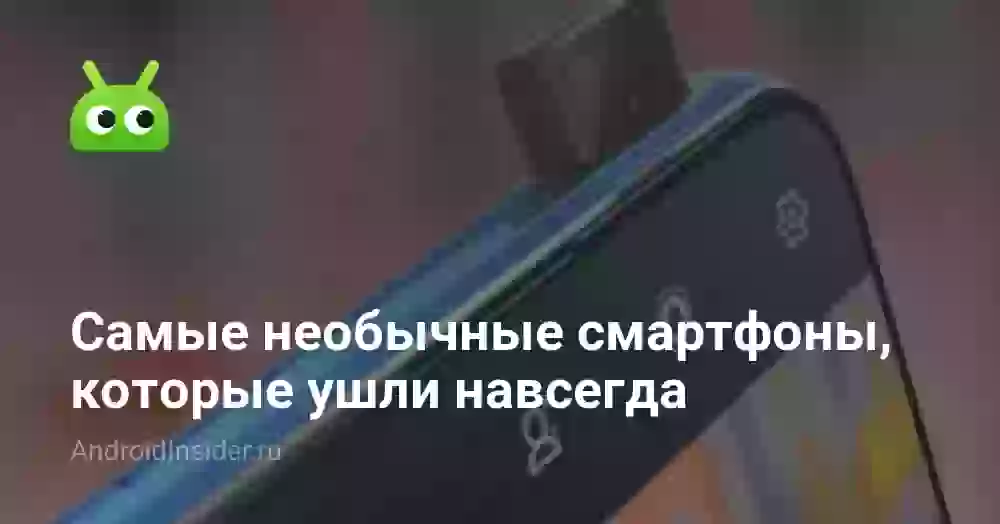 Самые необычные смартфоны, которые ушли навсегда