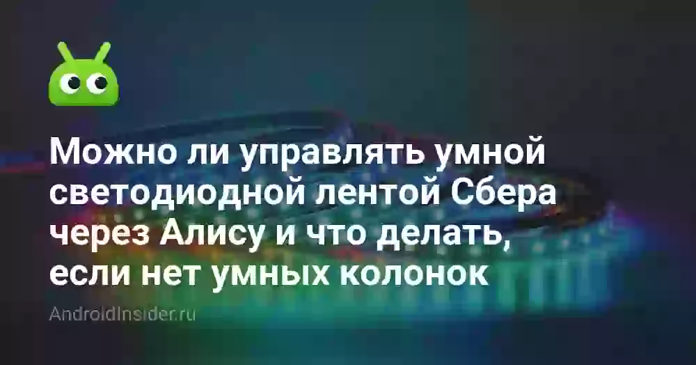 Можно ли управлять умной светодиодной лентой Сбера через Алису и что делать, если нет умных колонок