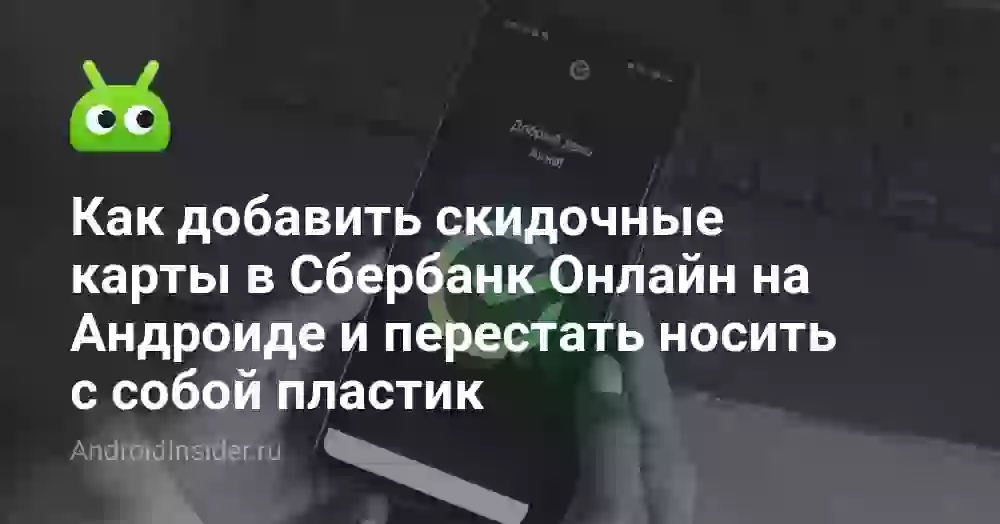 Как добавить скидочные карты в Сбербанк Онлайн на Андроиде и перестать носить с собой пластик