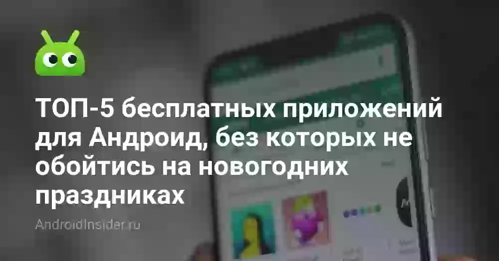 ТОП-5 бесплатных приложений для Андроид, без которых не обойтись на новогодних праздниках