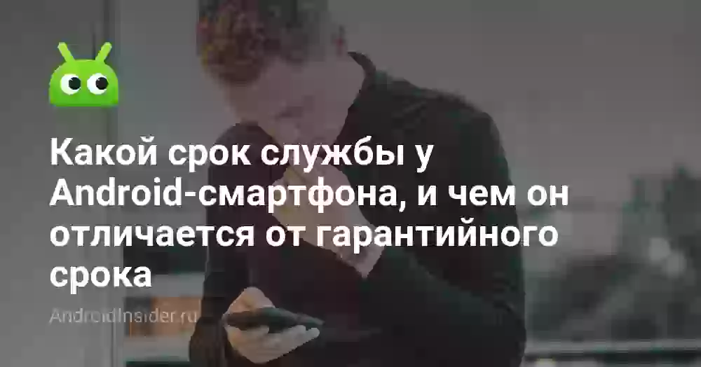 Какой срок службы у Android-смартфона, и чем он отличается от гарантийного срока