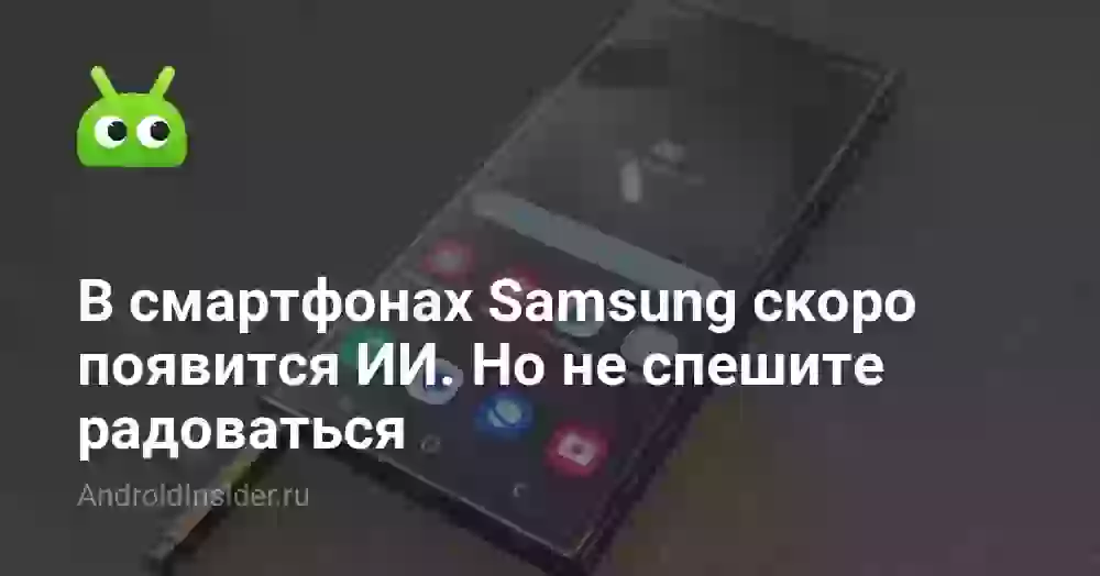 В смартфонах Samsung скоро появится искусственный интеллект. Но не спешите радоваться