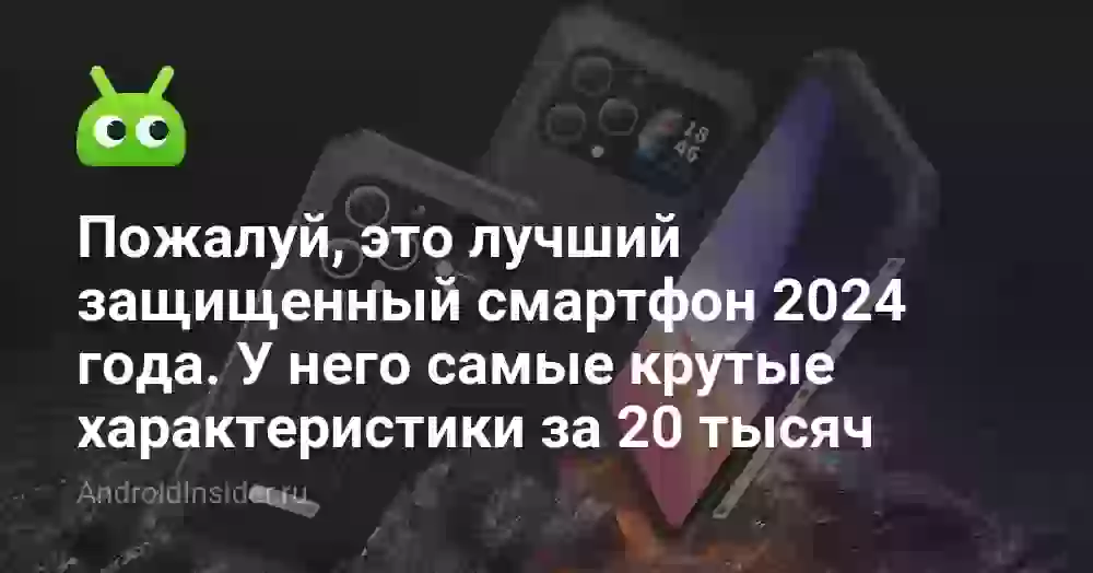 Пожалуй, это лучший защищенный смартфон 2024 года. У него самые крутые характеристики за 20 тысяч