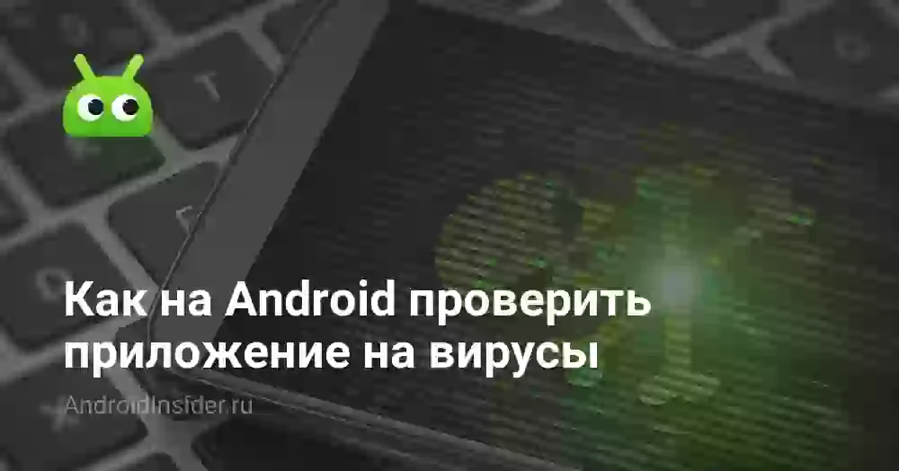 Как на Android проверить приложение на вирусы
