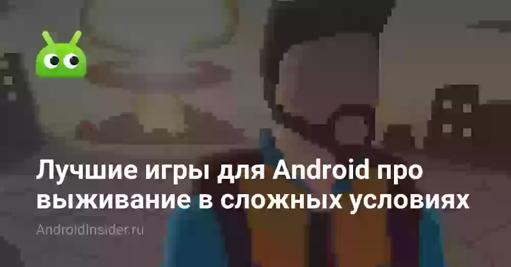 Лучшие игры для Android про выживание в сложных условиях