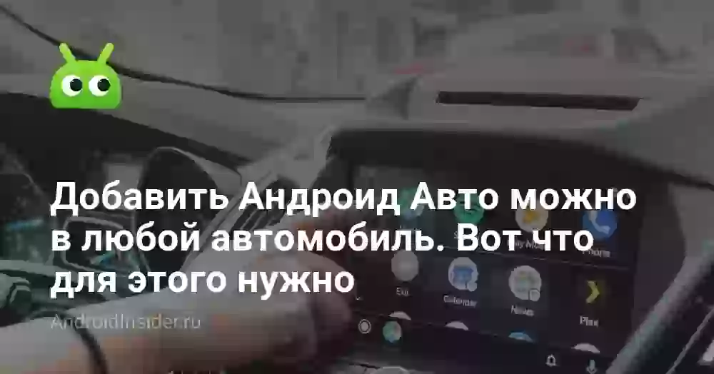 Добавить Андроид Авто можно в любой автомобиль. Вот что для этого нужно