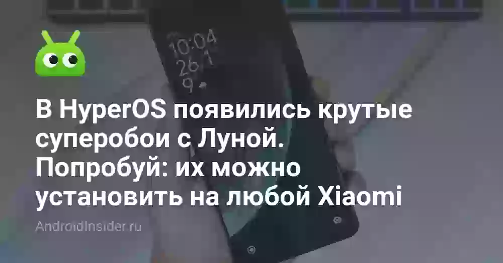 В HyperOS появились крутые суперобои с Луной. Попробуй: их можно установить на любой Xiaomi