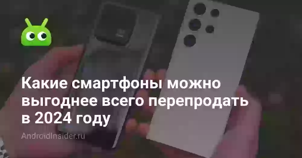 Какие смартфоны можно выгоднее всего перепродать в 2024 году