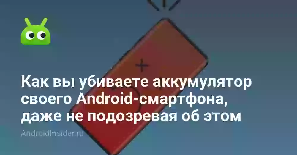 Как вы убиваете аккумулятор своего Android-смартфона, даже не подозревая об этом