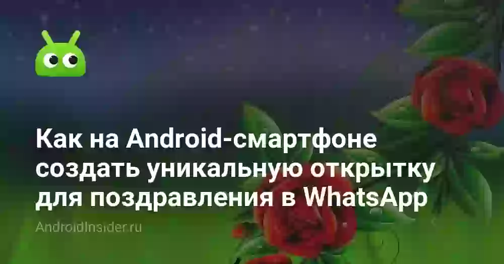 Как на Android-смартфоне создать уникальную открытку для поздравления в WhatsApp