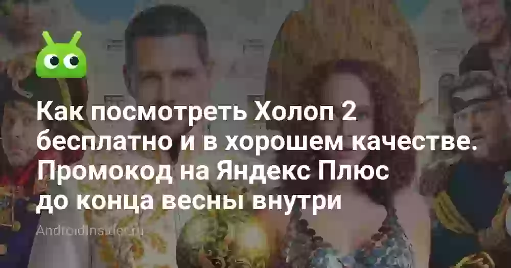 Как посмотреть Холоп 2 бесплатно и в хорошем качестве. Промокод на Яндекс Плюс до конца весны внутри
