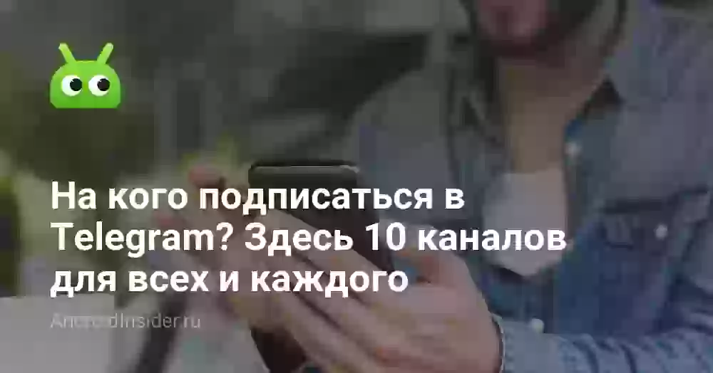На кого подписаться в Telegram? Здесь 10 каналов для всех и каждого