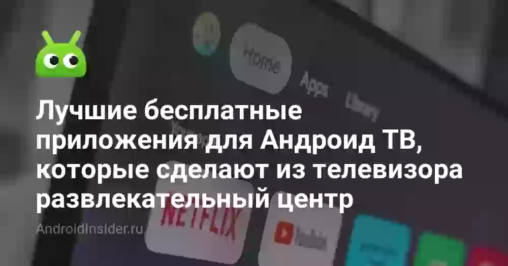 Лучшие бесплатные приложения для Андроид ТВ, которые сделают из телевизора развлекательный центр