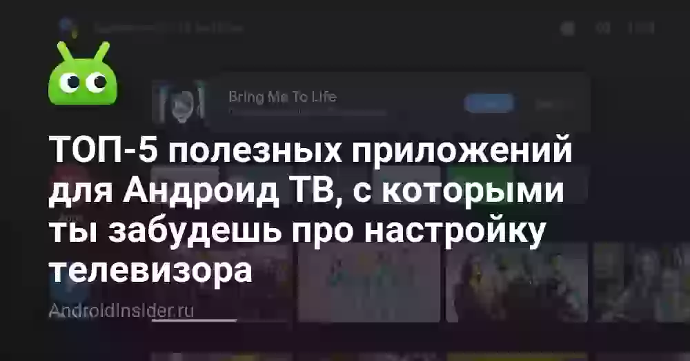ТОП-5 полезных приложений для Андроид ТВ, с которыми ты забудешь про настройку телевизора