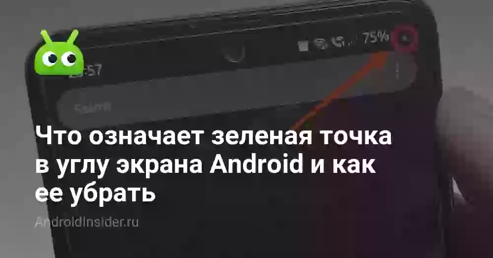 Что означает зеленая точка в углу экрана Android и как ее убрать