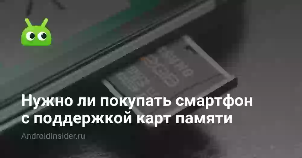 Нужно ли покупать смартфон с поддержкой карт памяти