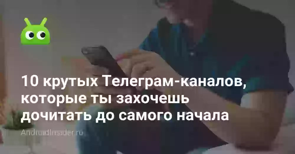 10 крутых Телеграм-каналов, которые ты захочешь прочитать до самого начала