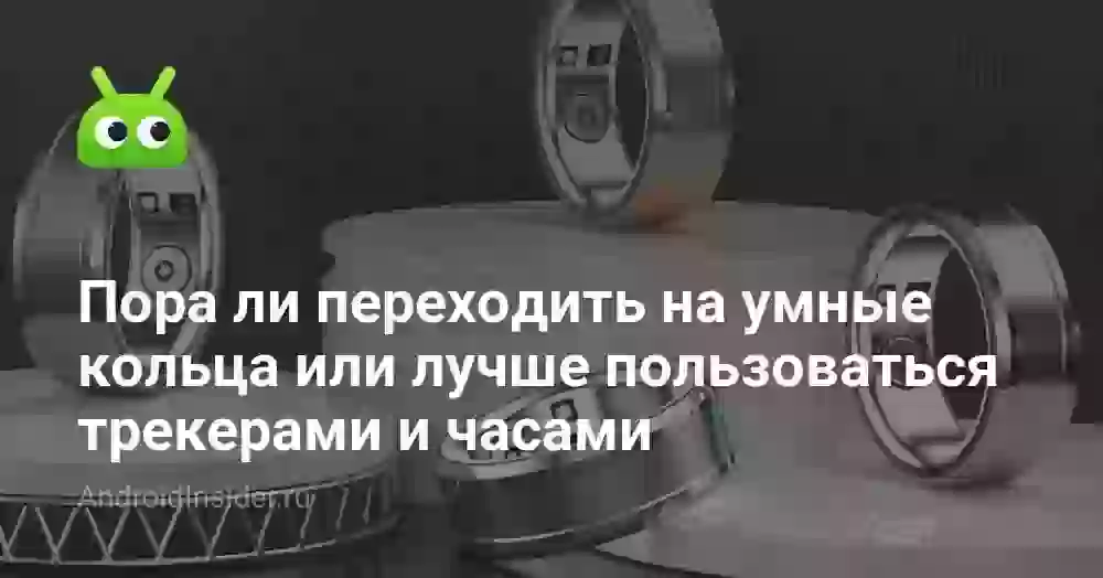 Пора ли переходить на умные кольца или лучше пока пользоваться трекерами и умными часами