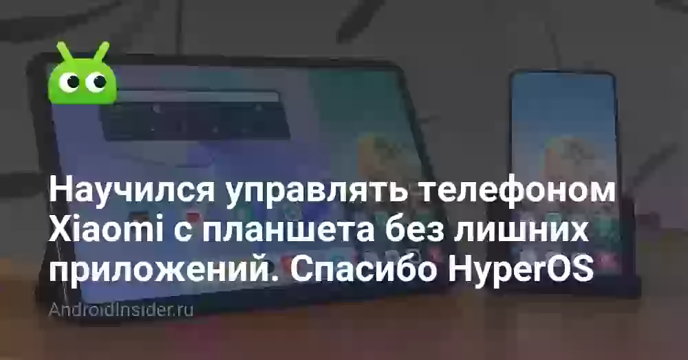 Научился управлять телефоном Xiaomi с планшета без лишних приложений. Спасибо HyperOS