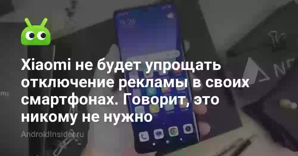 Xiaomi не будет упрощать отключение рекламы в своих смартфонах. Говорит, это никому не нужно