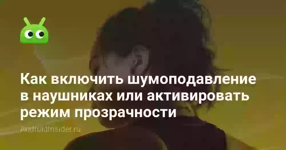 Как включить шумоподавление в наушниках на Андроиде