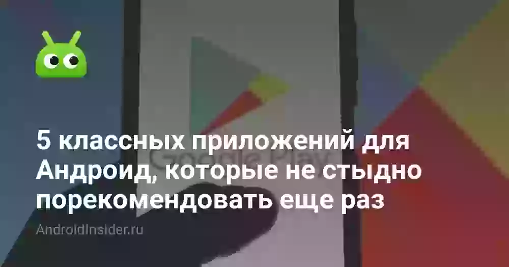 5 классных приложений для Андроид, которые не стыдно порекомендовать еще раз