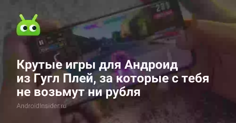 Крутые игры для Андроид из Гугл Плей, за которые с тебя не возьмут ни рубля