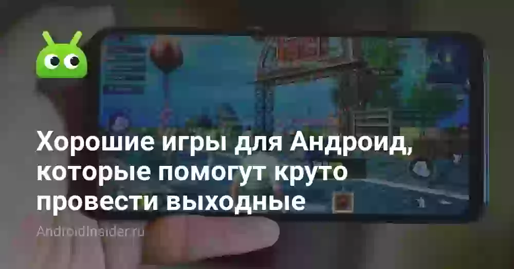 Хорошие игры для Андроид, которые помогут круто провести выходные