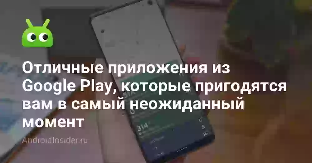 Отличные приложения из Google Play, которые пригодятся вам в самый неожиданный момент