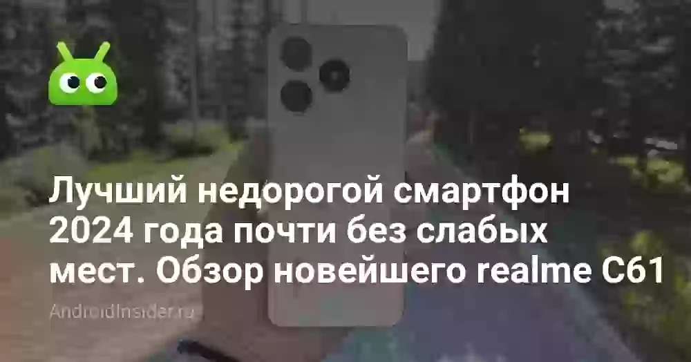 Лучший недорогой смартфон 2024 года почти без слабых мест. Обзор новейшего realme C61