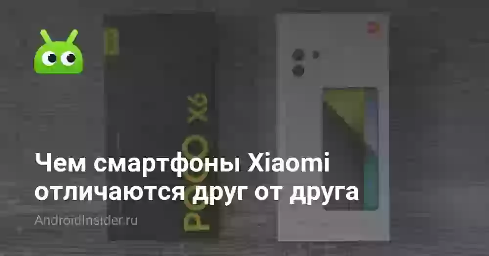 Чем смартфоны Xiaomi отличаются друг от друга