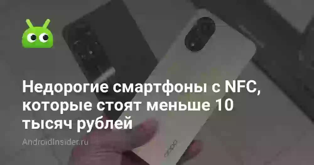 Недорогие смартфоны с NFC, которые стоят меньше 10 тысяч рублей