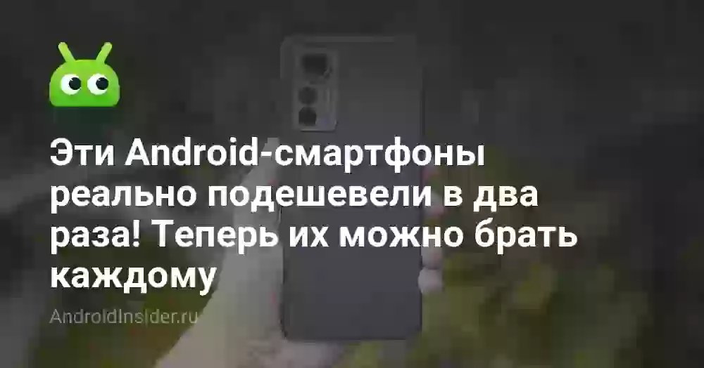 Эти Android-смартфоны реально подешевели в два раза! Теперь их можно брать каждому