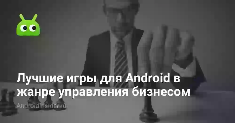 Лучшие игры для Android в жанре управления бизнесом