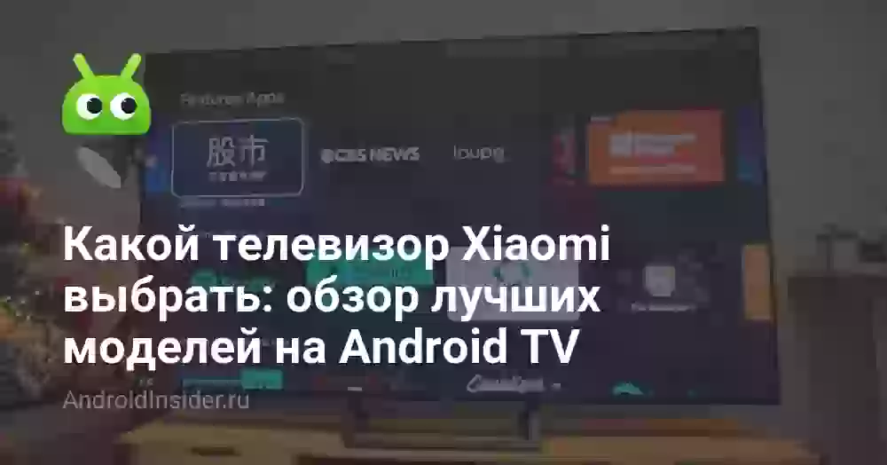 Какой телевизор Xiaomi выбрать: обзор лучших моделей на Android TV