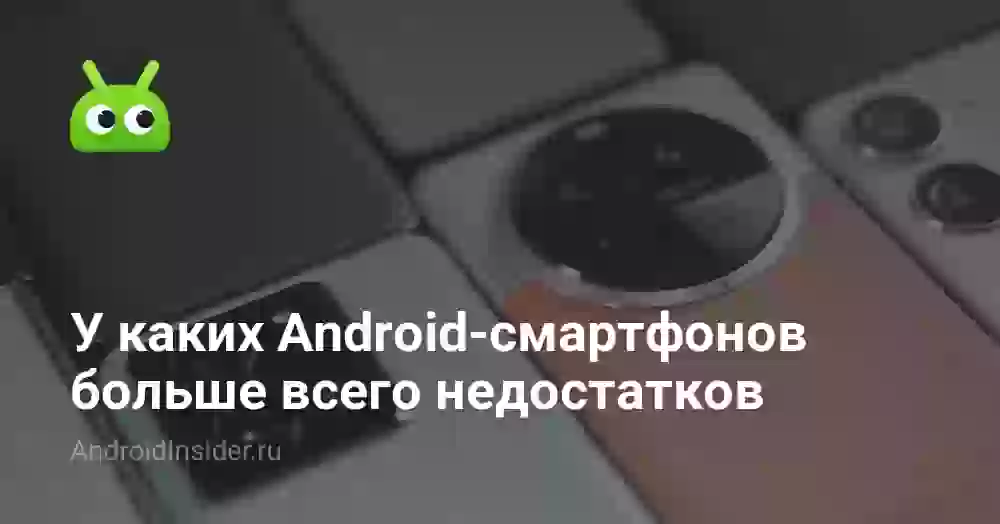 У каких Android-смартфонов больше всего недостатков
