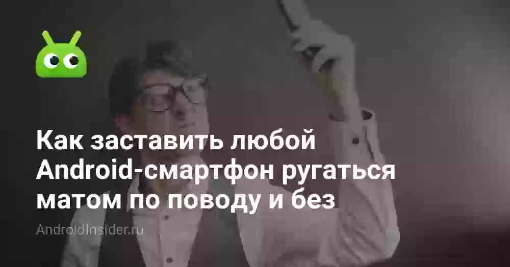 Как заставить любой Android-смартфон ругаться матом по поводу и без