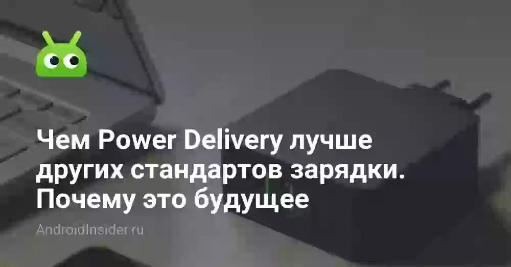 Чем Power Delivery лучше других стандартов зарядки. Почему это будущее