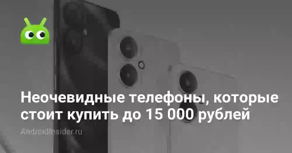 Неочевидные телефоны, которые стоит купить до 15 000 рублей