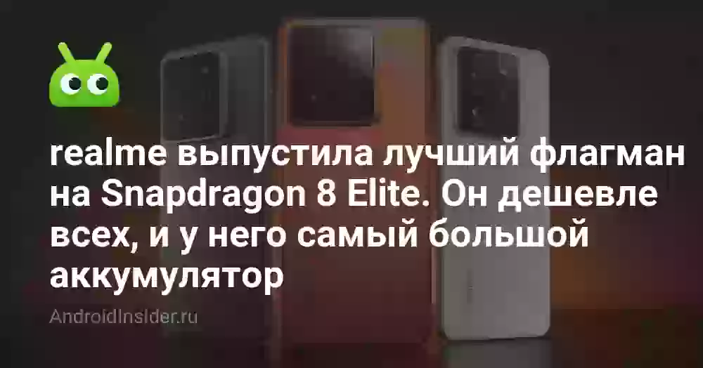 realme выпустила лучший флагман на Snapdragon 8 Elite. Он дешевле всех, и у него самый большой аккумулятор