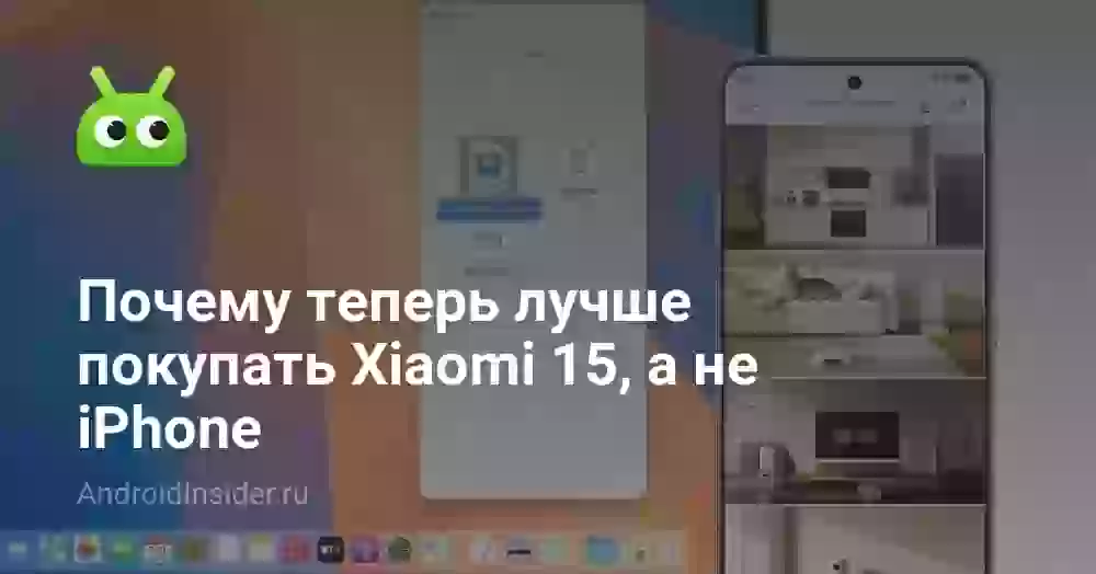 Почему теперь лучше покупать Xiaomi 15, а не iPhone