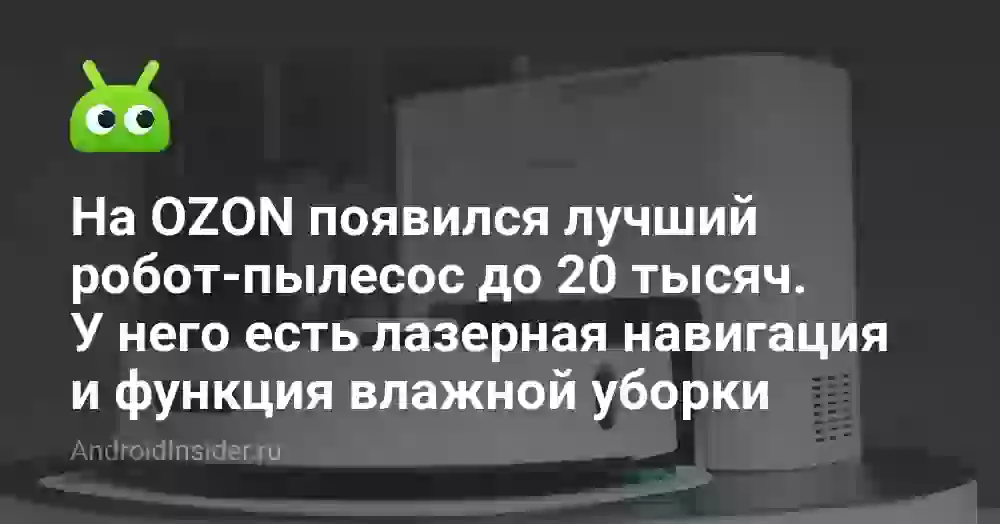 На OZON появился лучший робот-пылесос до 20 тысяч. У него есть лазерная навигация и функция влажной уборки