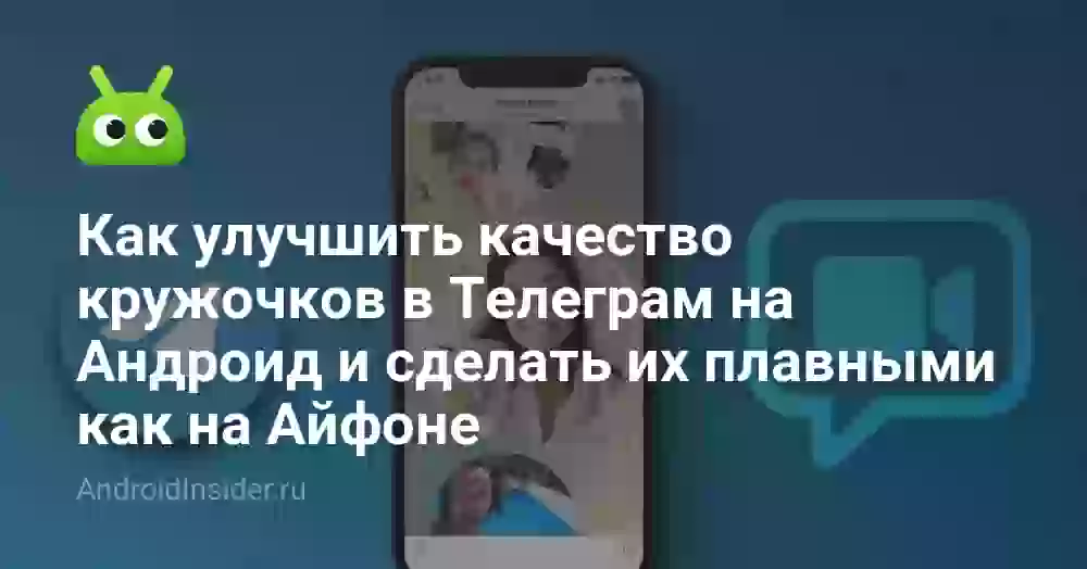 Как улучшить качество кружочков в Телеграм на Андроид и сделать их плавными как на Айфоне