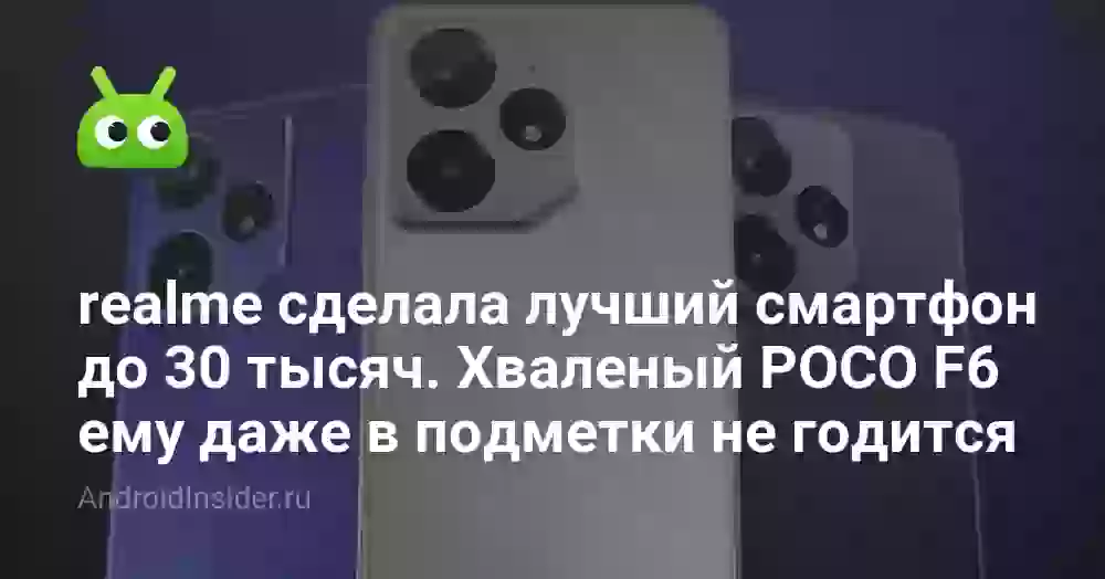 realme сделала лучший смартфон до 30 тысяч. Хваленый POCO F6 ему даже в подметки не годится