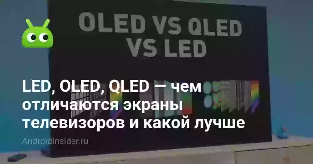 LED, OLED, QLED — чем отличаются экраны телевизоров и какой лучше