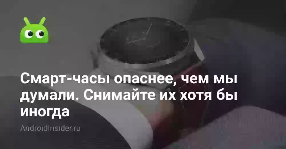Смарт-часы опаснее, чем мы думали. Снимайте их хотя бы иногда