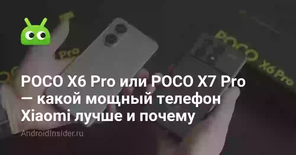 POCO X6 Pro или POCO X7 Pro — какой мощный телефон Xiaomi лучше и почему
